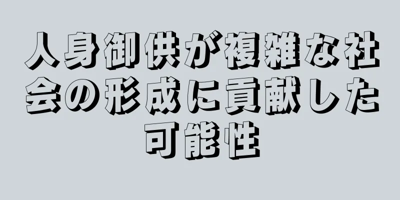 人身御供が複雑な社会の形成に貢献した可能性