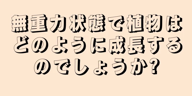 無重力状態で植物はどのように成長するのでしょうか?