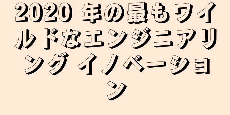 2020 年の最もワイルドなエンジニアリング イノベーション