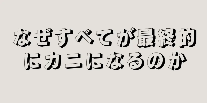 なぜすべてが最終的にカニになるのか