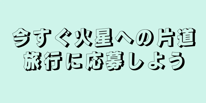 今すぐ火星への片道旅行に応募しよう