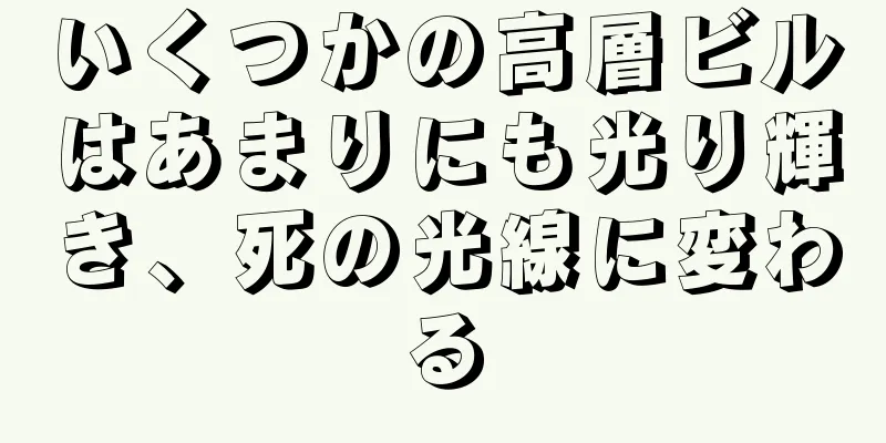 いくつかの高層ビルはあまりにも光り輝き、死の光線に変わる