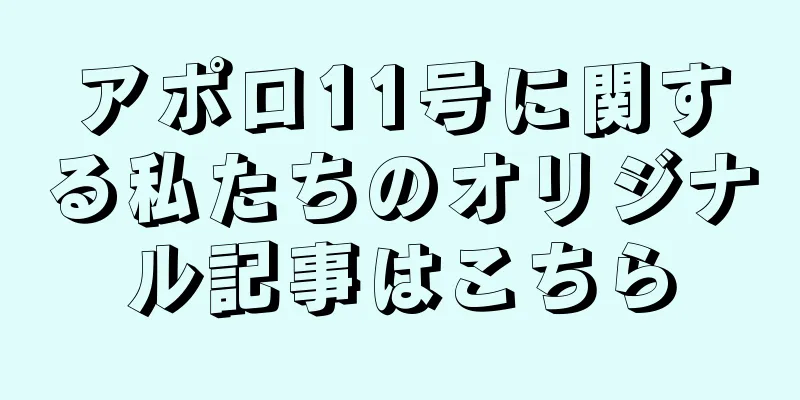 アポロ11号に関する私たちのオリジナル記事はこちら