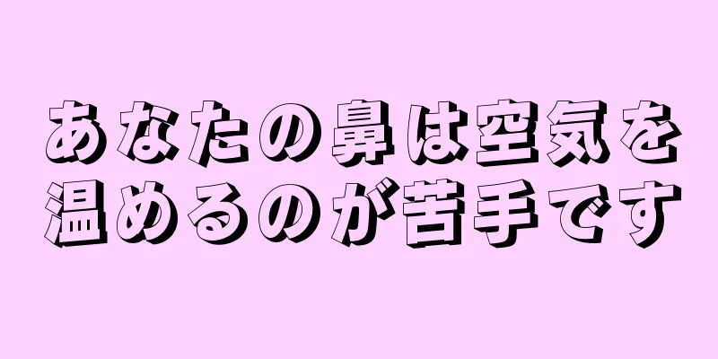 あなたの鼻は空気を温めるのが苦手です