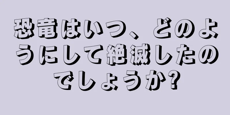 恐竜はいつ、どのようにして絶滅したのでしょうか?