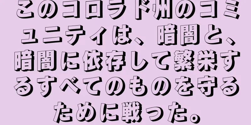 このコロラド州のコミュニティは、暗闇と、暗闇に依存して繁栄するすべてのものを守るために戦った。