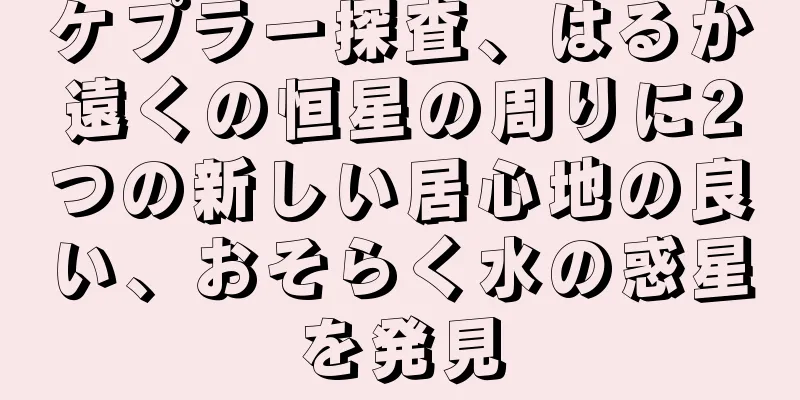 ケプラー探査、はるか遠くの恒星の周りに2つの新しい居心地の良い、おそらく水の惑星を発見