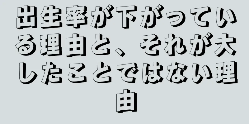 出生率が下がっている理由と、それが大したことではない理由