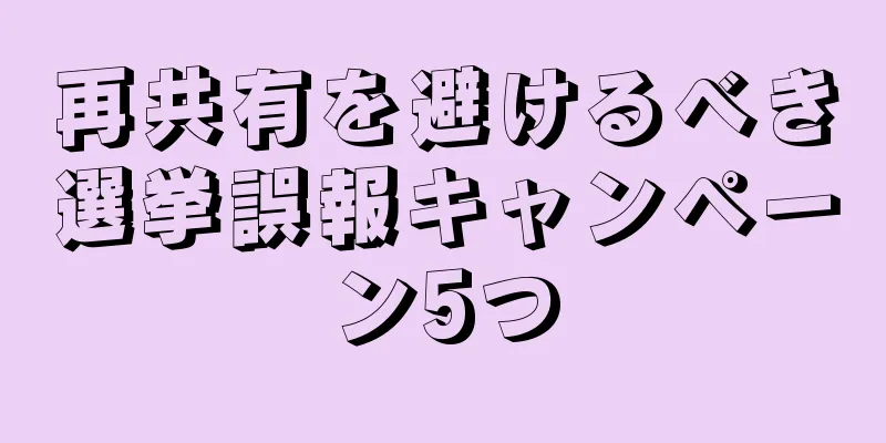再共有を避けるべき選挙誤報キャンペーン5つ
