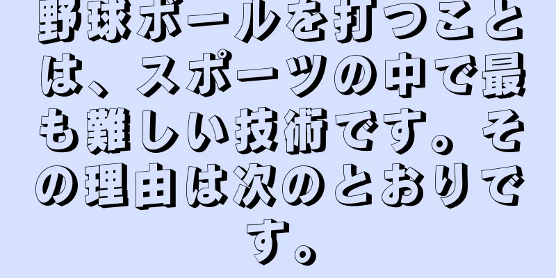 野球ボールを打つことは、スポーツの中で最も難しい技術です。その理由は次のとおりです。