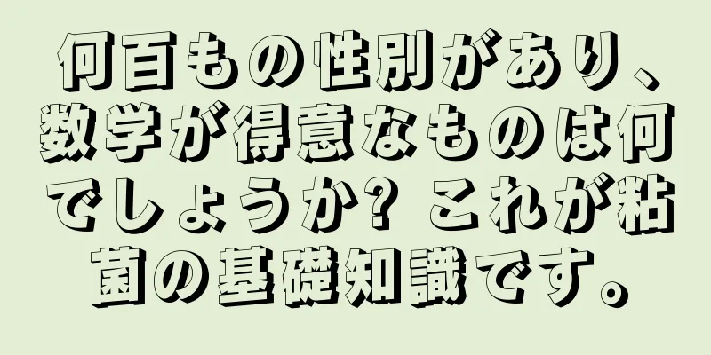 何百もの性別があり、数学が得意なものは何でしょうか? これが粘菌の基礎知識です。