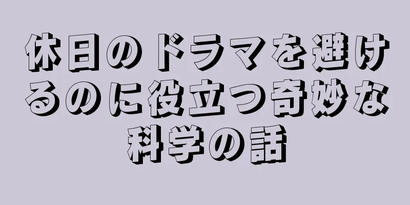 休日のドラマを避けるのに役立つ奇妙な科学の話