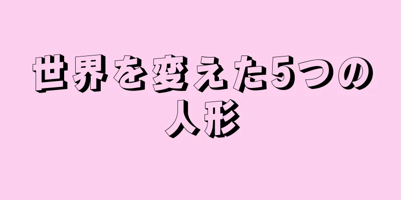 世界を変えた5つの人形