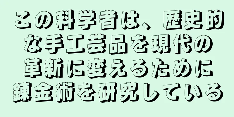 この科学者は、歴史的な手工芸品を現代の革新に変えるために錬金術を研究している