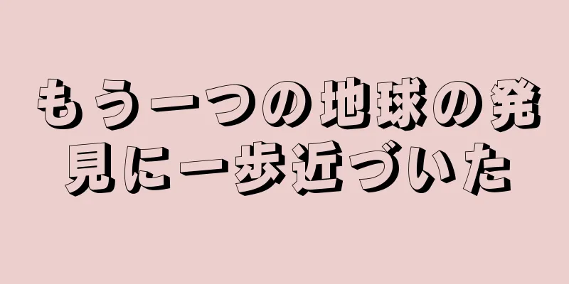 もう一つの地球の発見に一歩近づいた