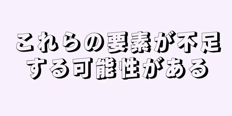 これらの要素が不足する可能性がある