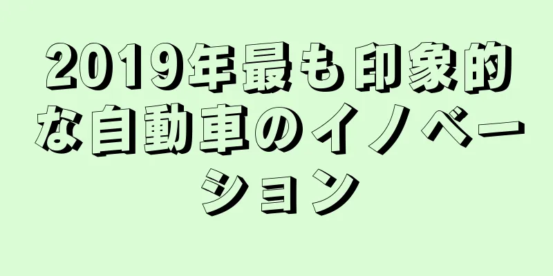 2019年最も印象的な自動車のイノベーション