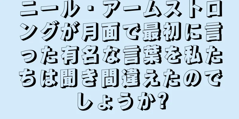 ニール・アームストロングが月面で最初に言った有名な言葉を私たちは聞き間違えたのでしょうか?