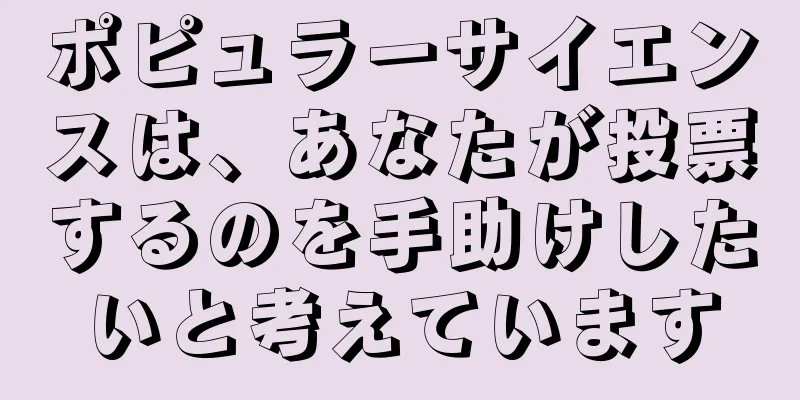 ポピュラーサイエンスは、あなたが投票するのを手助けしたいと考えています