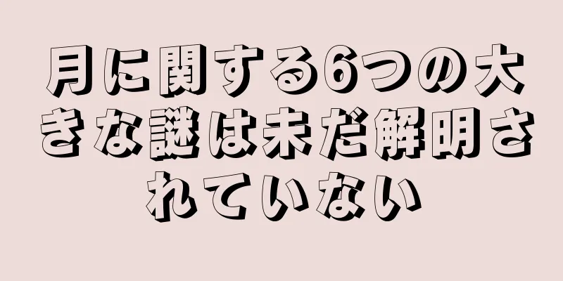 月に関する6つの大きな謎は未だ解明されていない
