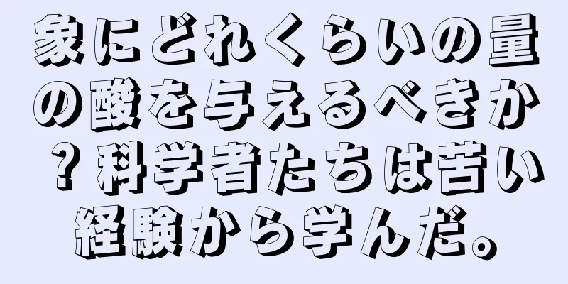 象にどれくらいの量の酸を与えるべきか？科学者たちは苦い経験から学んだ。