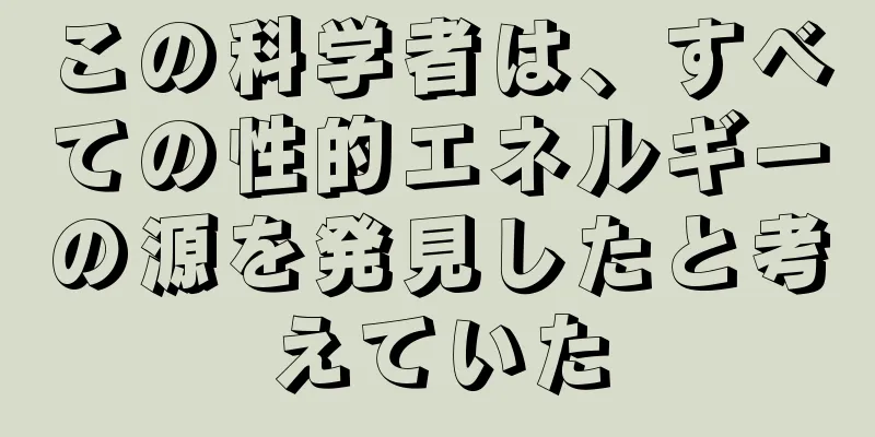 この科学者は、すべての性的エネルギーの源を発見したと考えていた