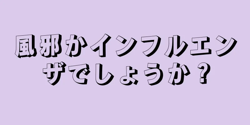 風邪かインフルエンザでしょうか？