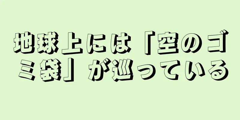 地球上には「空のゴミ袋」が巡っている
