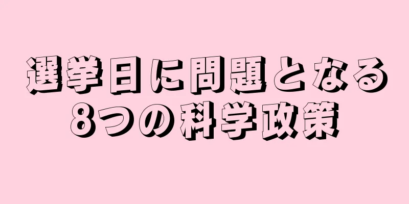 選挙日に問題となる8つの科学政策