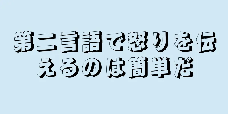 第二言語で怒りを伝えるのは簡単だ