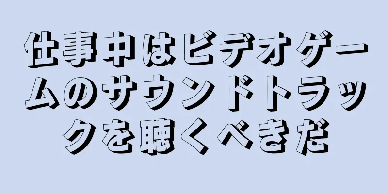 仕事中はビデオゲームのサウンドトラックを聴くべきだ