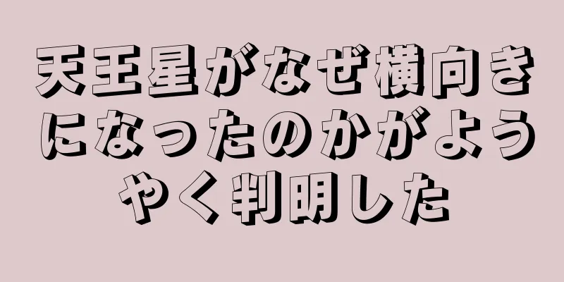 天王星がなぜ横向きになったのかがようやく判明した