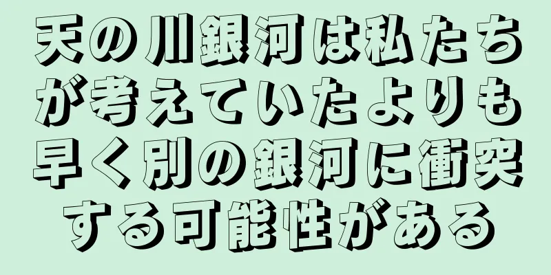 天の川銀河は私たちが考えていたよりも早く別の銀河に衝突する可能性がある