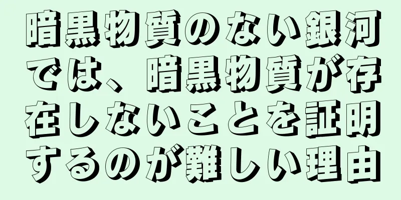 暗黒物質のない銀河では、暗黒物質が存在しないことを証明するのが難しい理由