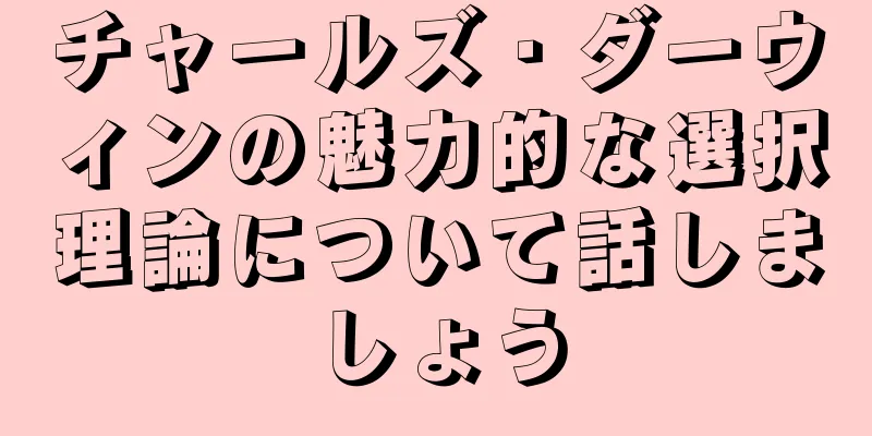 チャールズ・ダーウィンの魅力的な選択理論について話しましょう