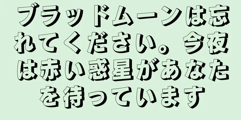 ブラッドムーンは忘れてください。今夜は赤い惑星があなたを待っています