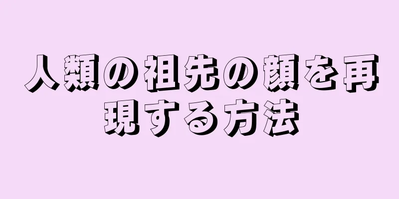 人類の祖先の顔を再現する方法