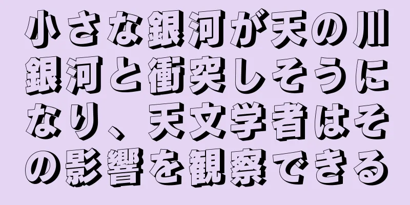 小さな銀河が天の川銀河と衝突しそうになり、天文学者はその影響を観察できる
