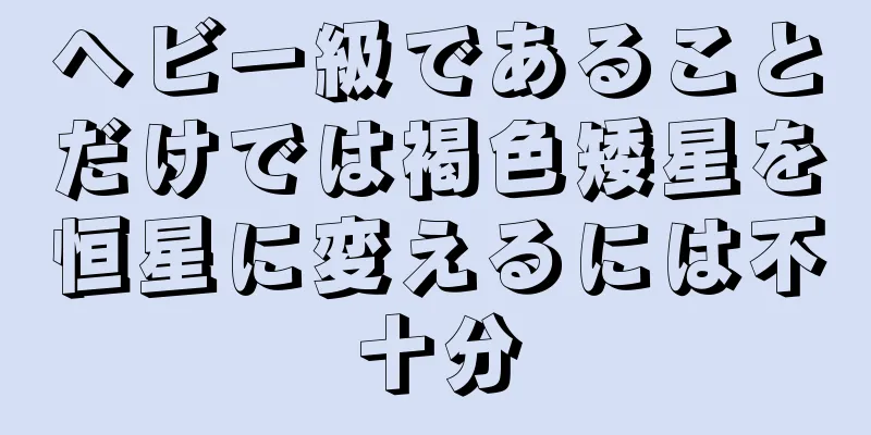ヘビー級であることだけでは褐色矮星を恒星に変えるには不十分