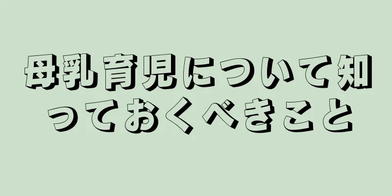 母乳育児について知っておくべきこと