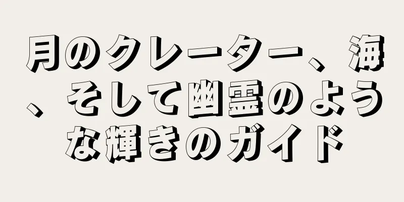 月のクレーター、海、そして幽霊のような輝きのガイド