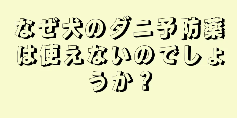 なぜ犬のダニ予防薬は使えないのでしょうか？
