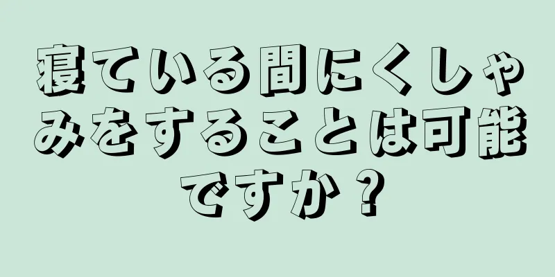 寝ている間にくしゃみをすることは可能ですか？