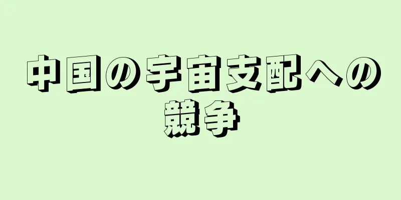 中国の宇宙支配への競争
