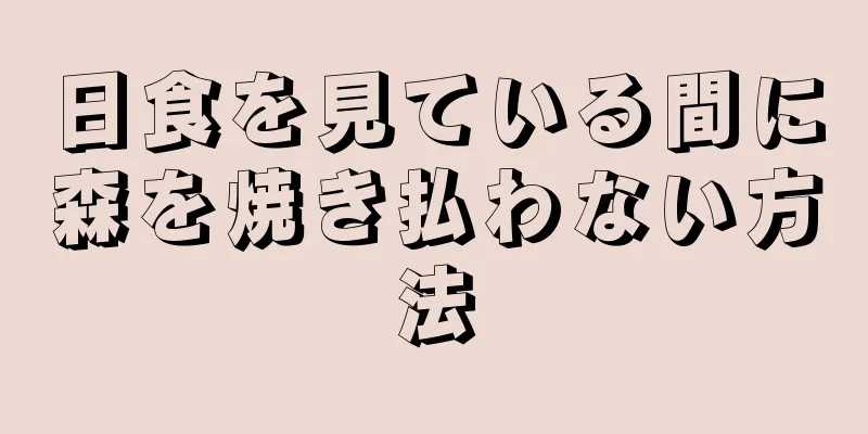 日食を見ている間に森を焼き払わない方法
