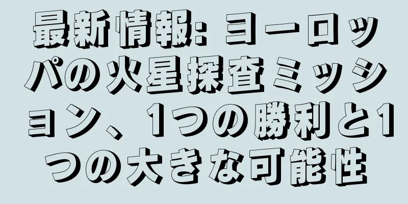 最新情報: ヨーロッパの火星探査ミッション、1つの勝利と1つの大きな可能性