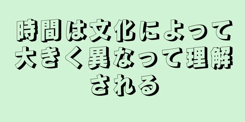 時間は文化によって大きく異なって理解される