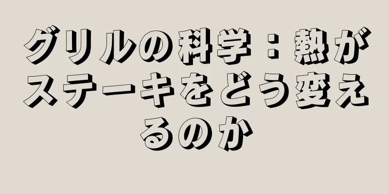 グリルの科学：熱がステーキをどう変えるのか