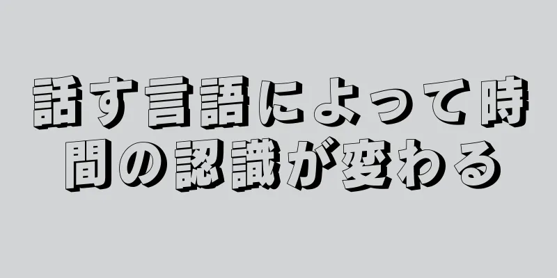 話す言語によって時間の認識が変わる
