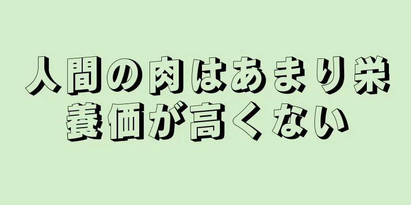 人間の肉はあまり栄養価が高くない
